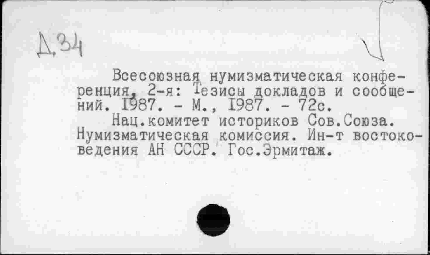 ﻿Всесоюзная нумизматическая конференция, 2-я: Тезисы докладов и сообщений. 1987. - М., 1987. - 72с.
Нац.комитет историков Сов.Союза. Нумизматическая комиссия. Ин-т востоко ведения АН СССР. Гос.Эрмитаж.